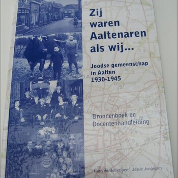 Zij waren Aaltenaren als wij... : Joodse gemeenschap in Aalten : 1930-1945 : Bronnenboek en Docentenhandleiding